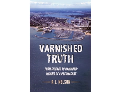 Livro Varnished Truth From Chicago to Hammond - Memoir of a Pneumacrat de RJ Nelson (Inglês)