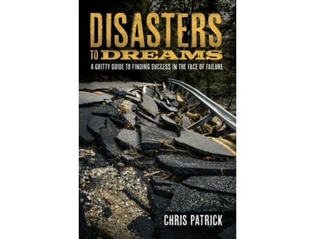 Livro Disasters To Dreams: A Gritty Guide to Finding Success In The Face Of Failure Chris Patrick (Inglês)