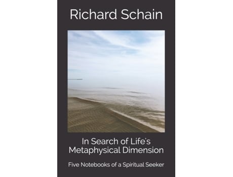 Livro In Search of Life's Metaphysical Dimension: Five Notebooks of a Spiritual Seeker Richard Schain (Inglês)