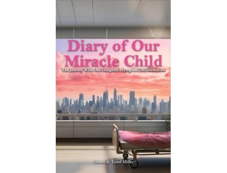 Livro Diary of Our Miracle Child The Journey With Our Daughters Lymphatic Malformation de Eliezer Miller (Inglês)