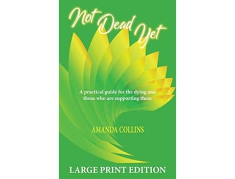 Livro Not Dead Yet - Large Print Edition A Practical Guide For The Dying And Those Who Are Supporting Them. De Amanda Collins (inglês)
