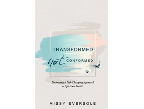 Livro Transformed, Not Conformed Embracing A Life-changing Approach To Spiritual Habits De Missy Eversole (inglês)