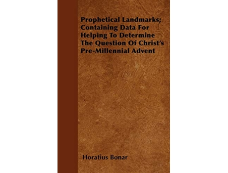 Livro Prophetical Landmarks Containing Data For Helping To Determine The Question Of Christs PreMillennial Advent de Horatius Bonar (Inglês)