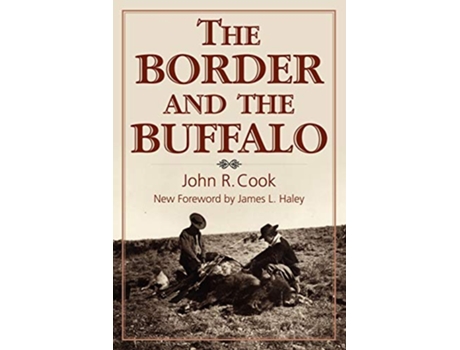 Livro The Border and the Buffalo An Untold Story of the Southwest Plains de John R Cook (Inglês)