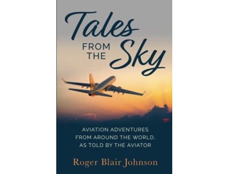 Livro Tales From The Sky Aviation From Around The World As Told By The Aviator de Roger Blair Johnson (Inglês)