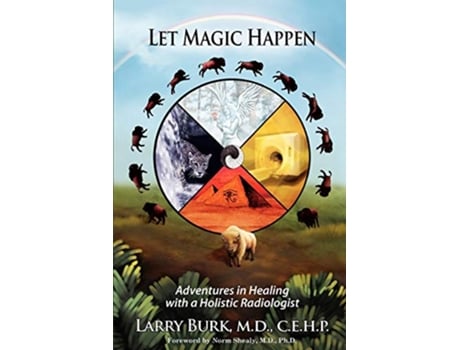 Livro Let Magic Happen Adventures in Healing with a Holistic Radiologist de Larry Burk (Inglês)
