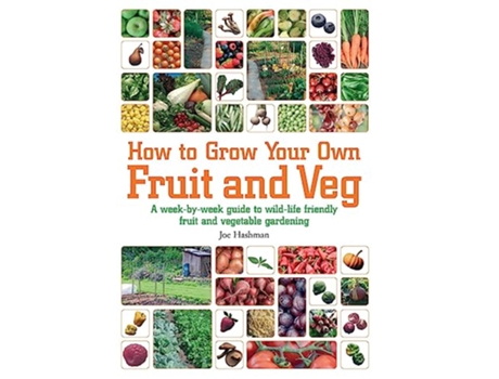 Livro How To Grow Your Own Fruit and Veg A WeekbyWeek Guide to WildLife Friendly Fruit and Vegetable Gardening de Joe Hashman (Inglês)