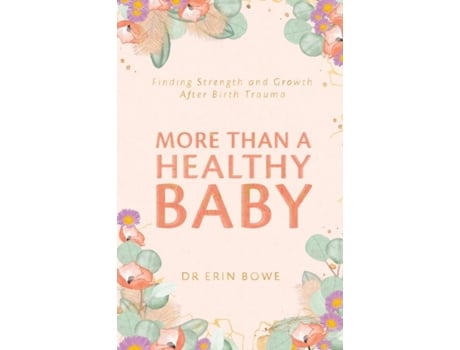 Livro More Than a Healthy Baby: Finding Strength and Growth After Birth Trauma Erin Bowe (Inglês)