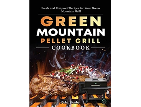 Livro Green Mountain Pellet Grill Cookbook Fresh and Foolproof Recipes for Your Green Mountain Grill de Peter Ruby (Inglês)
