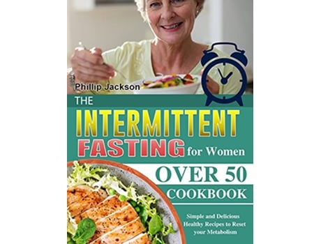 Livro The Intermittent Fasting for Women Over 50 Cookbook Simple and Delicious Healthy Recipes to Reset your Metabolism de Phillip Jackson (Inglês)