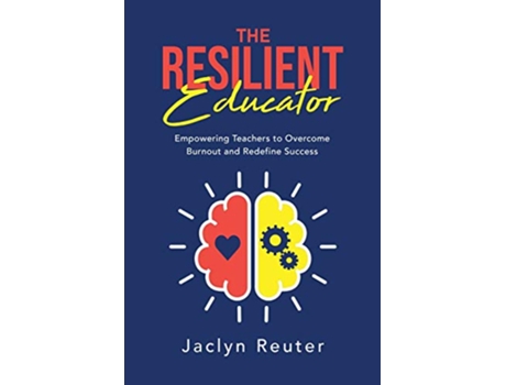 Livro The Resilient Educator Empowering Teachers to Overcome Burnout and Redefine Success de Jaclyn Reuter (Inglês)