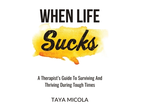 Livro When Life Sucks: A Therapist's Guide To Surviving And Thriving During Tough Times Taya Micola (Inglês)