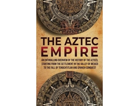 Livro The Aztec Empire De Enthralling History (inglês - Capa Dura)