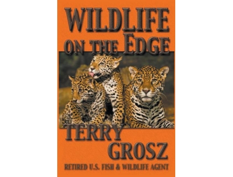 Livro Wildlife On The Edge Adventures Of A Special Agent In The U.s. Fish Amp Wildlife Service De Terry Grosz (inglês)