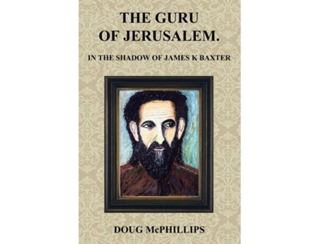 Livro The Guru Of Jerusalem In The Shadow Of James K Baxter De Doug Mcphillips (inglês)