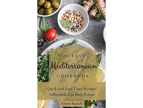 Livro The Fast Mediterranean Cookbook Quick and Easy Tasty Recipes Affordable For Busy People de Alison Russell (Inglês)