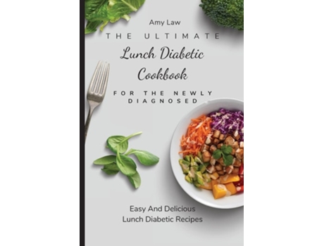 Livro The Ultimate Lunch Diabetic Cookbook For The Newly Diagnosed Easy And Delicious Lunch Diabetic Recipes De Amy Law (inglês)