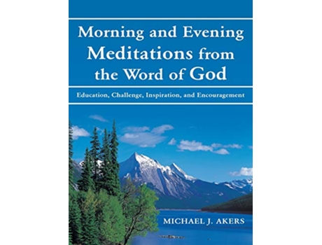 Livro Morning and Evening Meditations from the Word of God Education Challenge Inspiration and Encouragement de Michael J Akers (Inglês)
