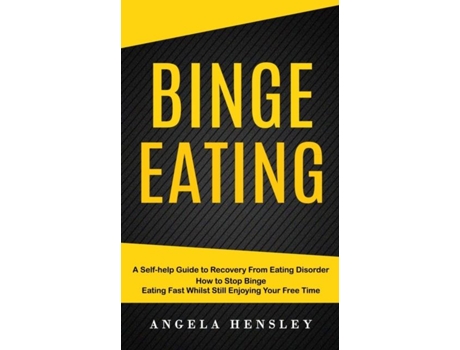 Livro Binge Eating A Self-help Guide To Recovery From Eating Disorder De Angela Hensley (inglês)