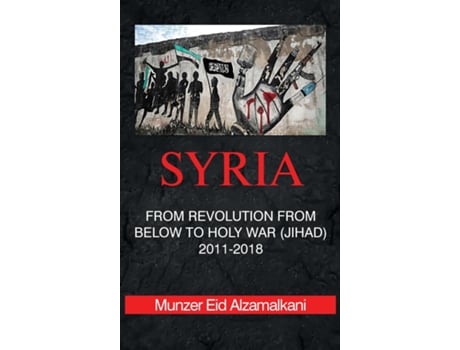 Livro Syria From Revolution From Below to Holy War 2011-2018 de Munzer Eid Alzamalkani (Inglês)