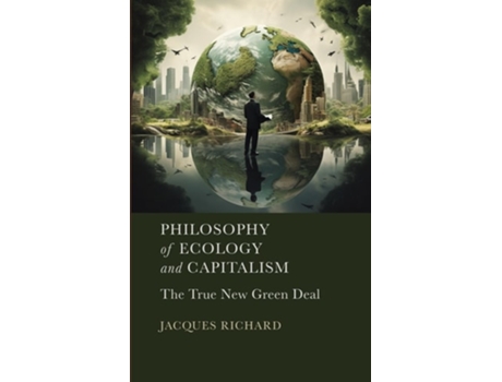 Livro Philosophy of Ecology and Capitalism The True New Green Deal de Jacques Richard (Inglês - Capa Dura)