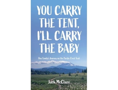 Livro You Carry the Tent, Ill Carry the Baby One Familys Journey on the Pacific Crest Trail de Jack McClure (Inglês)