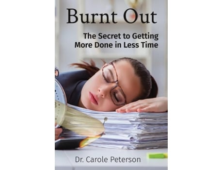 Livro Burnt Out The Secret To Getting More Done In Less Time De Dr Carole Peterson (inglês)