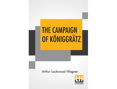 Livro The Campaign Of Königgrätz A Study Of The Austro-prussian Conflict In The Light Of The American Civil War. De Arthur Lockwood Wagner (inglês)