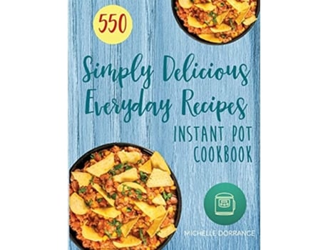 Livro Instant Pot Cookbook 550 Simply Delicious Everyday Recipes For Your Instant Pot Pressure Cooker De Michelle Dorrance (inglês)