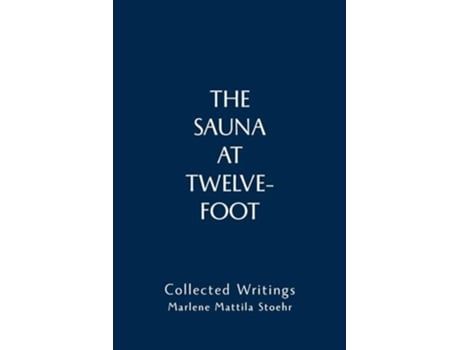 Livro The Sauna at Twelve-Foot Collected Writings de Marlene Mattila Stoehr (Inglês)