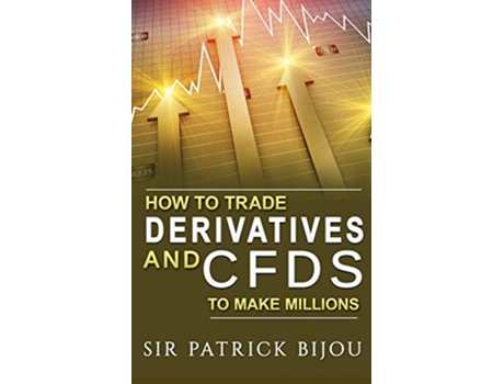 Livro How To Trade Derivatives And CFDs To Make Millions de Sir Patrick Bijou (Inglês)