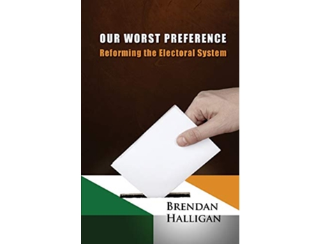 Livro Our Worst Preference Reforming the Electoral System de Brendan Halligan (Inglês)