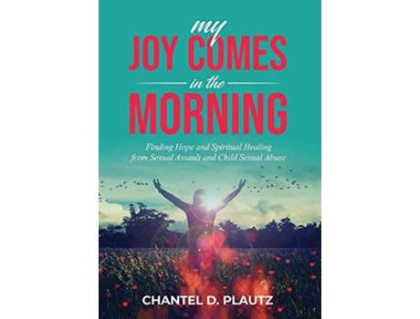 Livro My Joy Comes in the Morning Finding Hope and Spiritual Healing from Sexual Assault and Child Sexual Abuse de Chantel Plautz (Inglês)