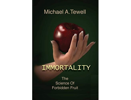 Livro Immortality The Science of Forbidden Fruit de Michael a Tewell (Inglês)