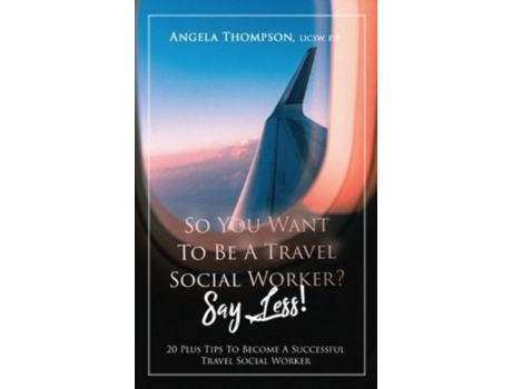Livro SO YOU WANT TO BE A TRAVEL SOCIAL WORKER? SAY LESS!: 20 Plus Tips To Become A Successful Travel Social Worker Angela S Thompson (Inglês)