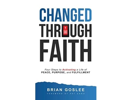 Livro Changed Through Faith Four Steps To Activating A Life Of Peace, Purpose, And Fulfillment De Brian Goslee (inglês - Capa Dura)