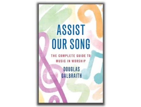 Livro Assist Our Song The Complete Guide to Music in Worship de Douglas Galbraith (Inglês)