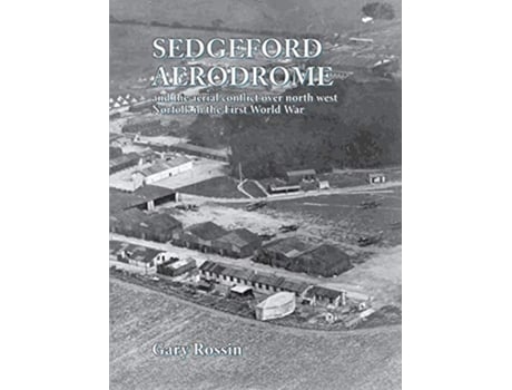 Livro Sedgeford Aerodrome and the Aerial Conflict over North West Norfolk in the First World War de Gary Rossin (Inglês)
