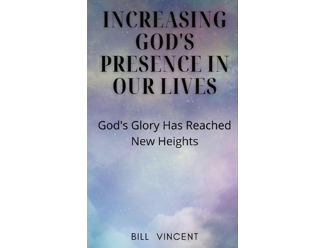 Livro Increasing Gods Presence in Our Lives Gods Glory Has Reached New Heights de Bill Vincent (Inglês)