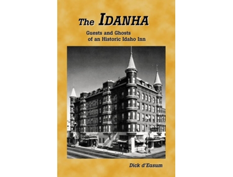 Livro The Idanha Guests and Ghosts of an Historic Idaho Inn de Dick d'Easum (Inglês)