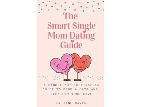 Livro The Smart Single Mom Dating Guide A Single Mothers Dating Guide to Find a Date and Seek for True Love de Jane Davis (Inglês)