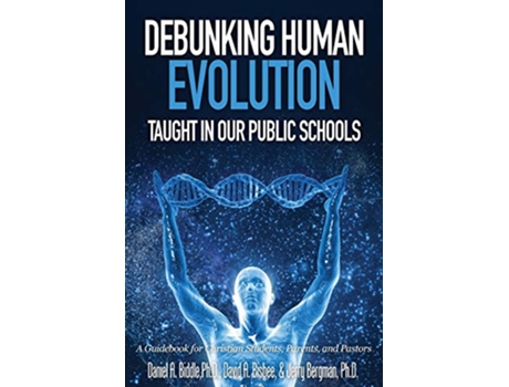 Livro Debunking Human Evolution Taught in Our Public Schools de Daniel A Biddle, David A Bisbee et al. (Inglês)