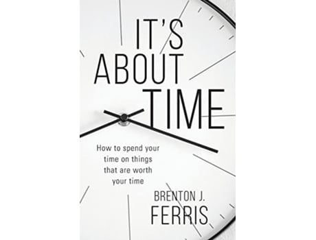 Livro Its About Time How To Spend Your Time On Things That Are Worth Your Time de Brenton J Ferris (Inglês)