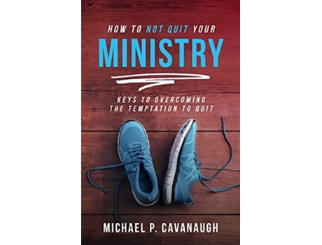 Livro How To Not Quit Your Ministry De Michael Cavanaugh (inglês)