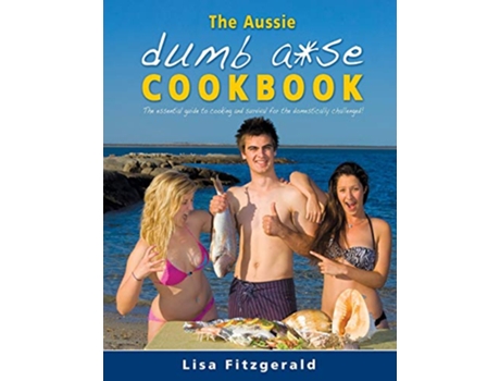 Livro The Aussie Dumb Ase Cookbook The essential guide to cooking and survival for the domestically challenged de Lisa Fitzgerald (Inglês)