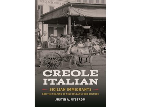 Livro Creole Italian – Sicilian Immigrants And The Shaping Of New Orleans Food Culture De Justin A Nystrom (inglês - Capa Dura)