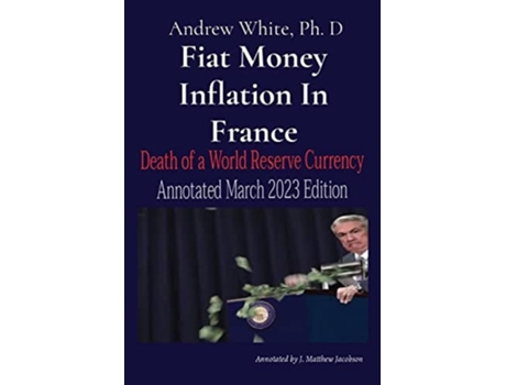 Livro Fiat Money Inflation In France Death of a World Reserve Currency Annotated March 2023 Edition de Andrew D White (Inglês)