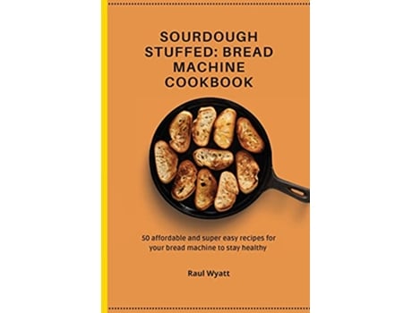 Livro Sourdough Stuffed Bread Machine Cookbook 50 affordable and super easy recipes for your bread machine to stay healthy de Raul Wyatt (Inglês)