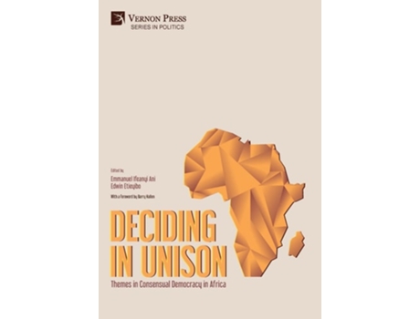 Livro Deciding In Unison Themes In Consensual Democracy In Africa De Emmanuel Ifeanyi Ani E Edwin Etieyibo (inglês - Capa Dura)