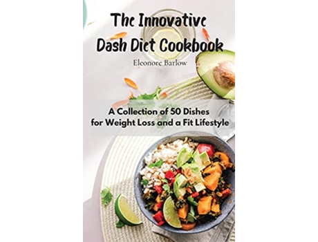 Livro The Innovative Dash Diet Cookbook A Collection of 50 Dishes for Weight Loss and a Fit Lifestyle de Eleonore Barlow (Inglês)